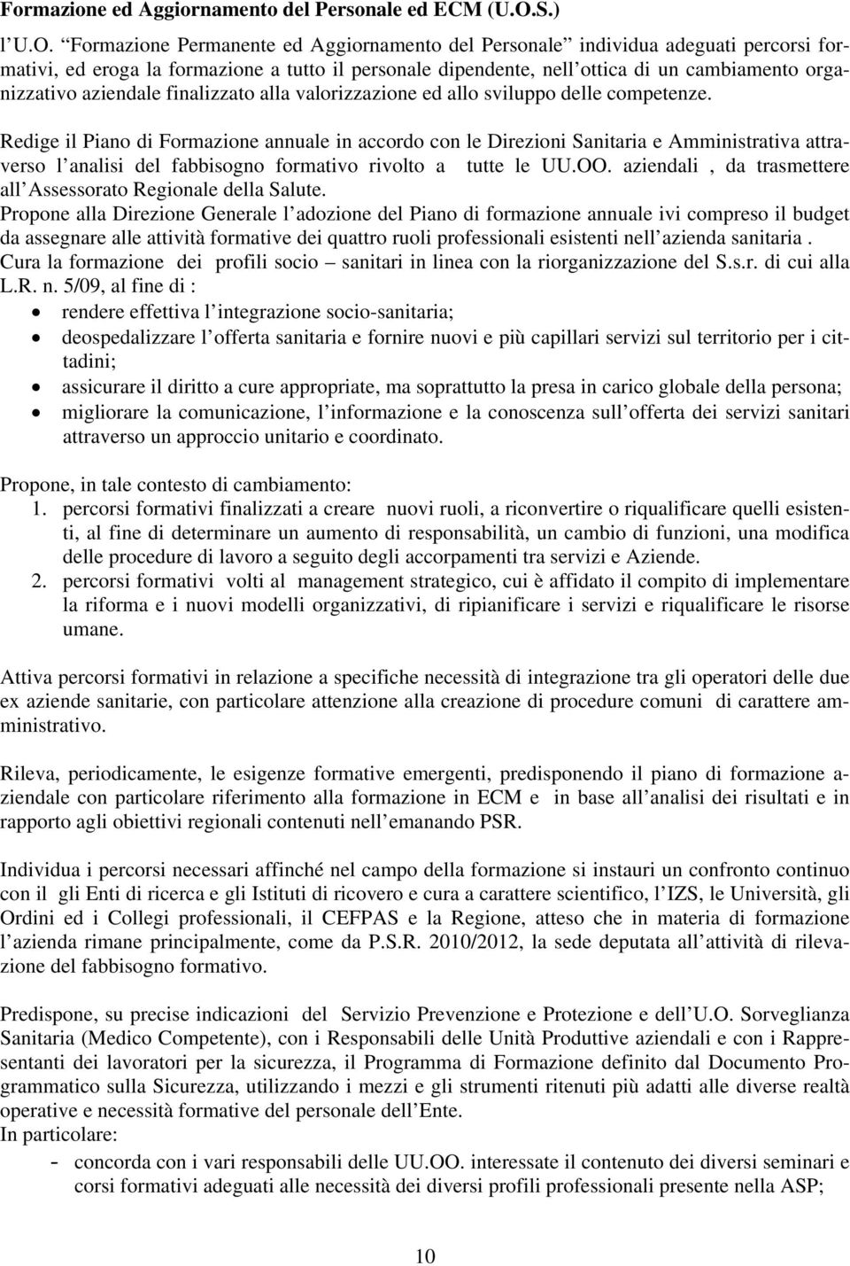 Formazione Permanente ed Aggiornamento del Personale individua adeguati percorsi formativi, ed eroga la formazione a tutto il personale dipendente, nell ottica di un cambiamento organizzativo