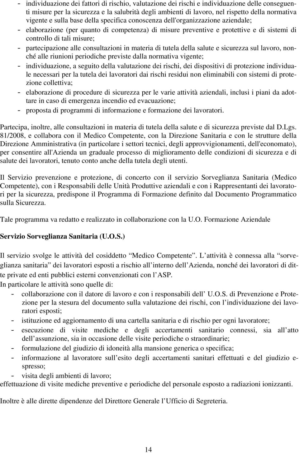 partecipazione alle consultazioni in materia di tutela della salute e sicurezza sul lavoro, nonché alle riunioni periodiche previste dalla normativa vigente; - individuazione, a seguito della