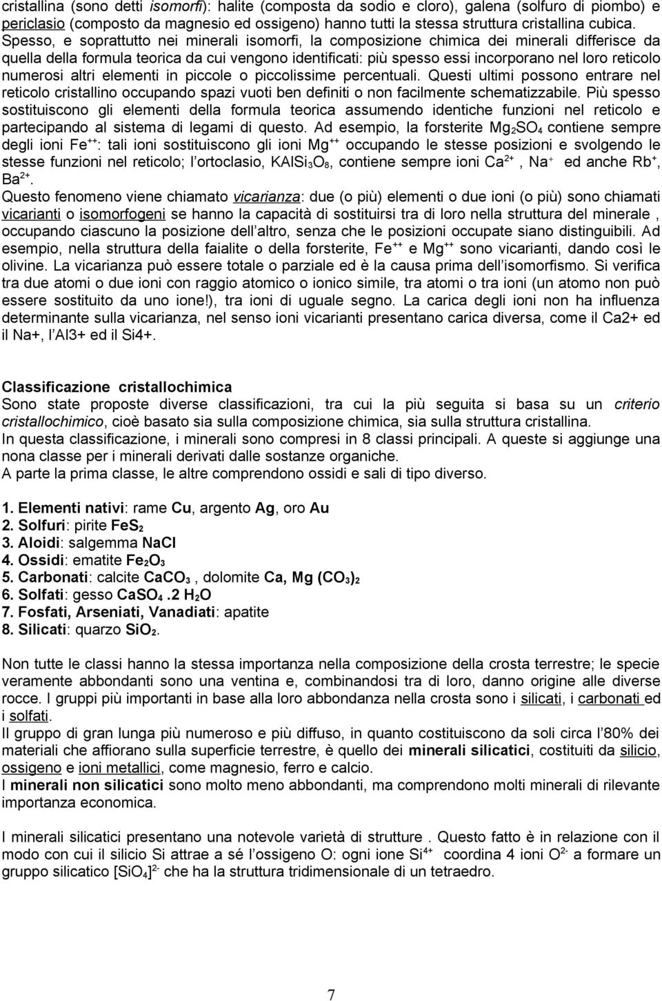 numerosi altri elementi in piccole o piccolissime percentuali. Questi ultimi possono entrare nel reticolo cristallino occupando spazi vuoti ben definiti o non facilmente schematizzabile.