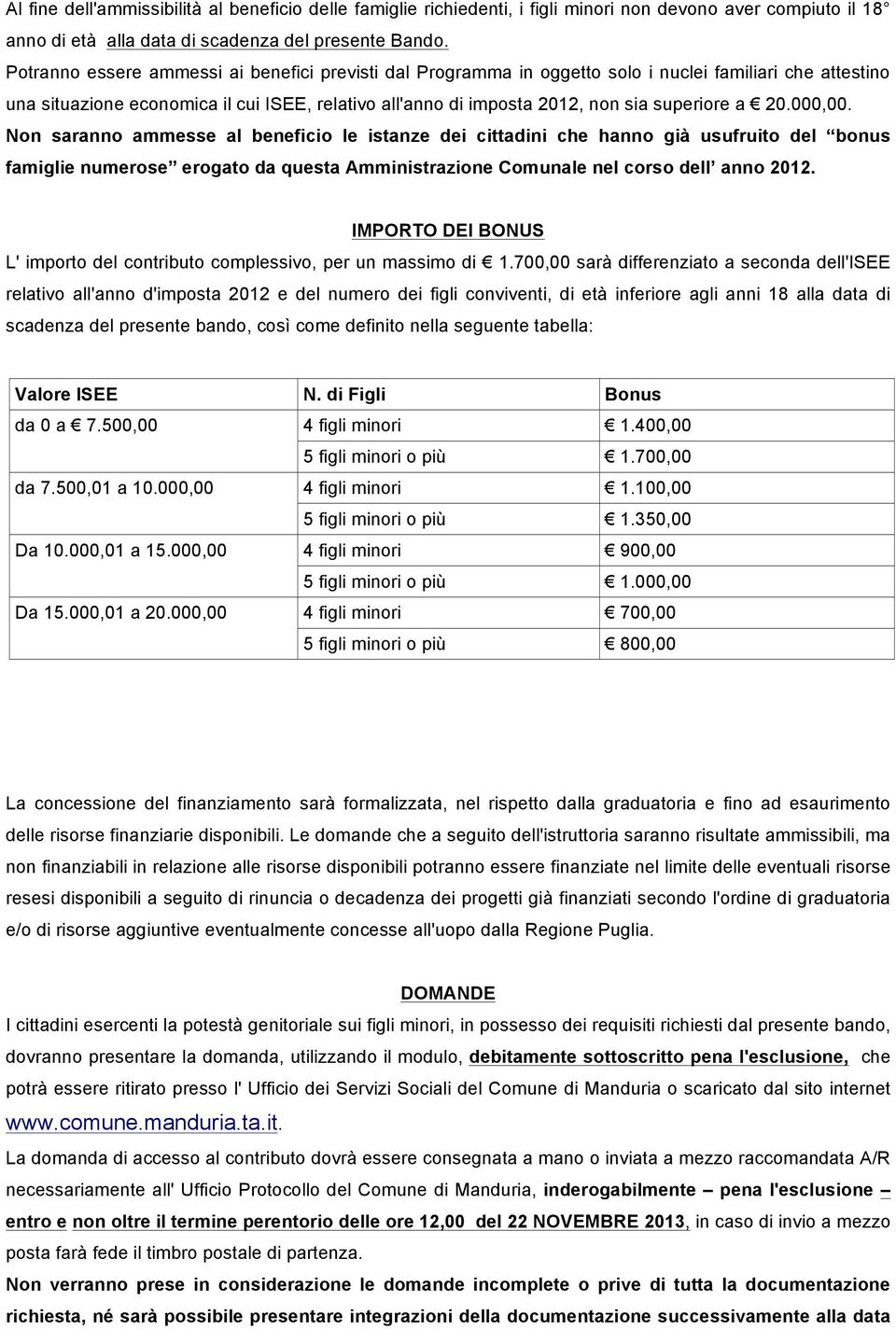 a 20.000,00. Non saranno ammesse al beneficio le istanze dei cittadini che hanno già usufruito del bonus famiglie numerose erogato da questa Amministrazione Comunale nel corso dell anno 2012.