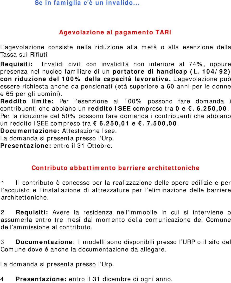 presenza nel nucleo familiare di un portatore di handicap (L. 104/92) con riduzione del 100% della capacità lavorativa.