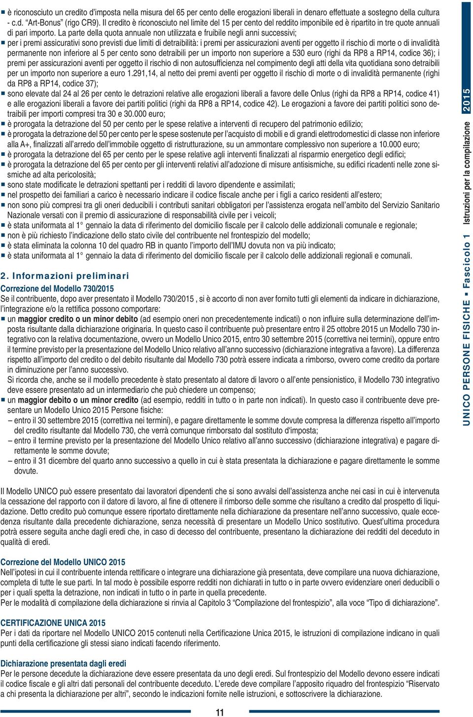 La parte della quota annuale non utilizzata e fruibile negli anni successivi; per i premi assicurativi sono previsti due limiti di detraibilità: i premi per assicurazioni aventi per oggetto il