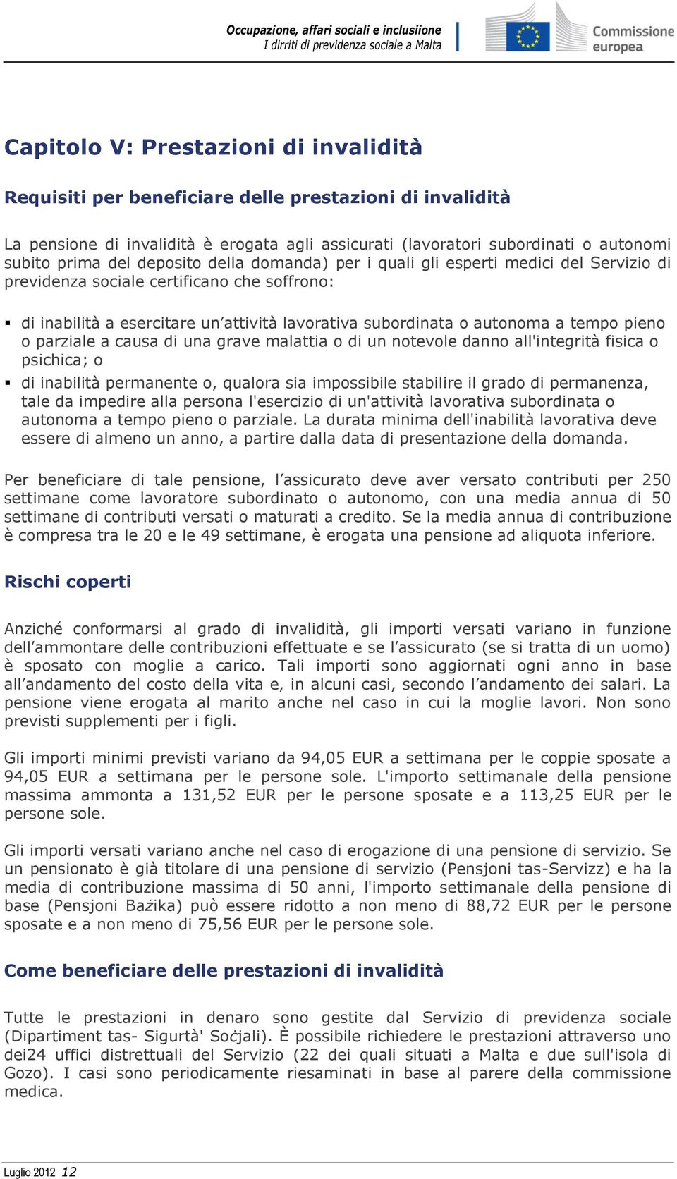 pieno o parziale a causa di una grave malattia o di un notevole danno all'integrità fisica o psichica; o di inabilità permanente o, qualora sia impossibile stabilire il grado di permanenza, tale da