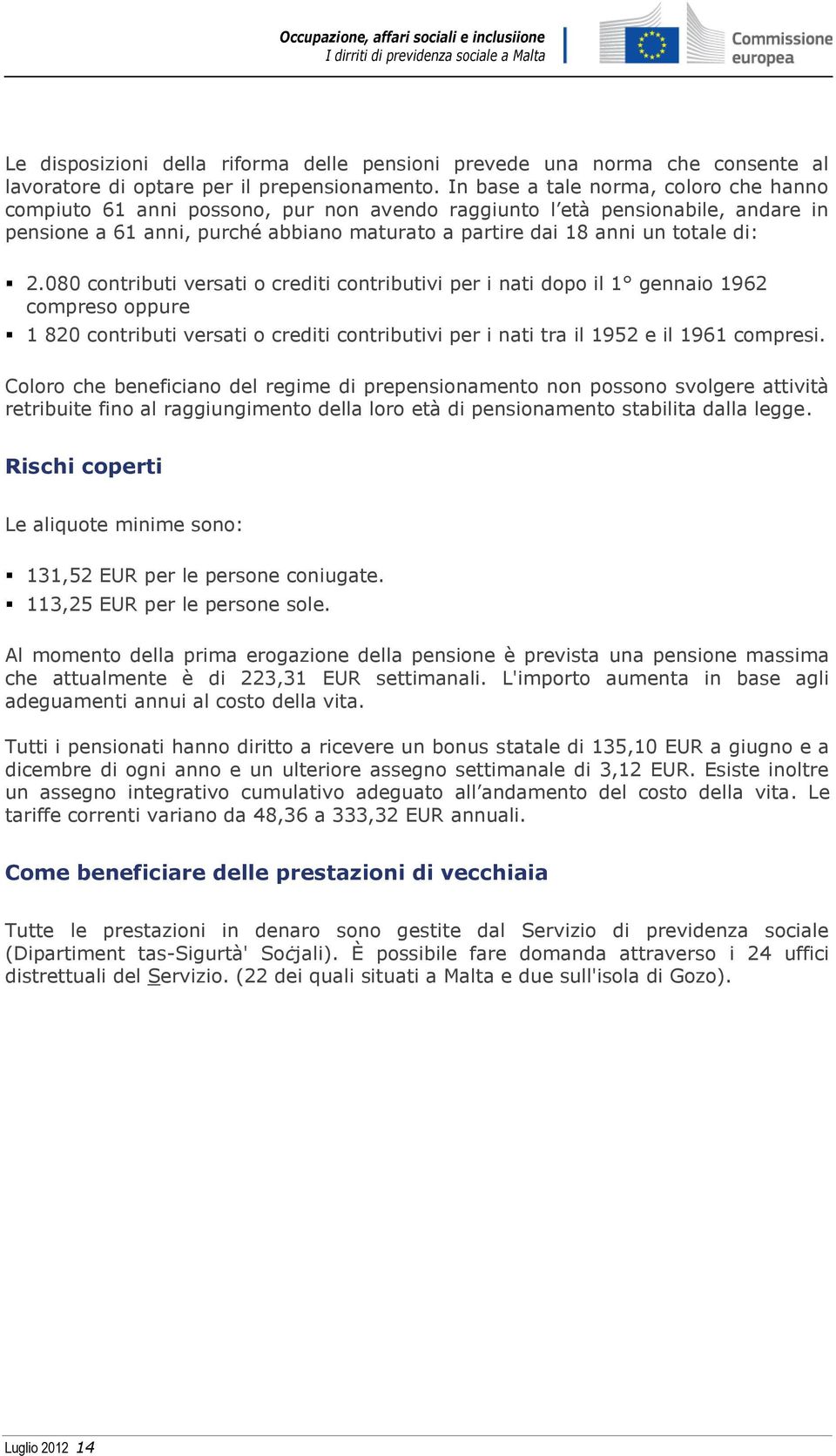 2.080 contributi versati o crediti contributivi per i nati dopo il 1 gennaio 1962 compreso oppure 1 820 contributi versati o crediti contributivi per i nati tra il 1952 e il 1961 compresi.