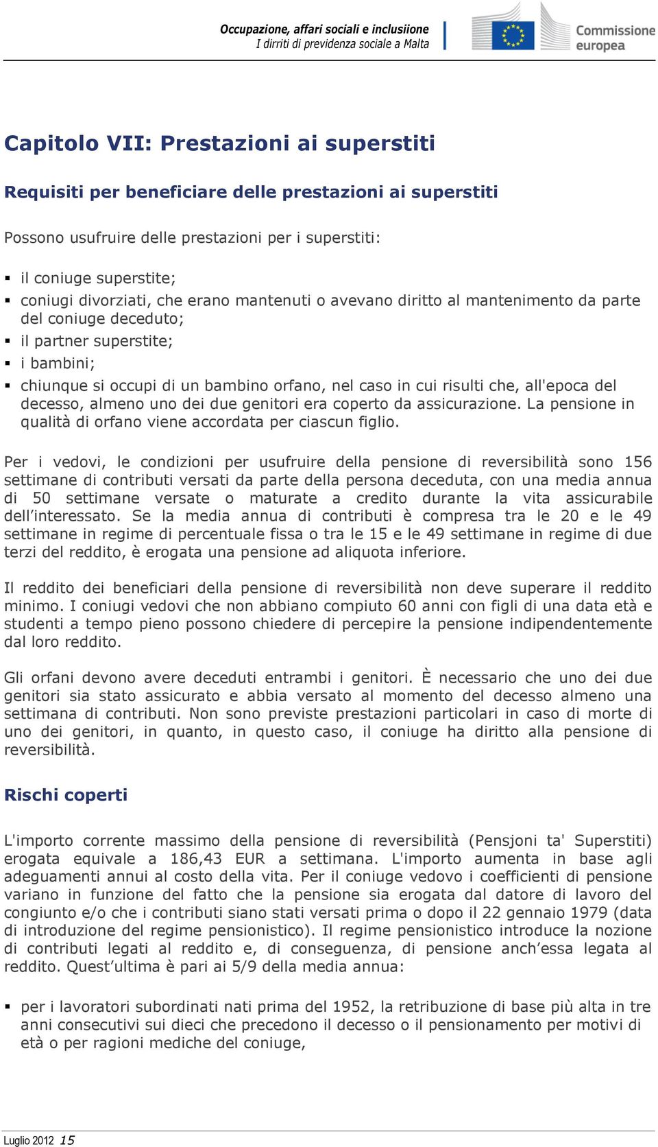 decesso, almeno uno dei due genitori era coperto da assicurazione. La pensione in qualità di orfano viene accordata per ciascun figlio.