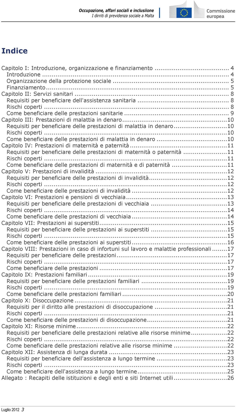 ..10 Requisiti per beneficiare delle prestazioni di malattia in denaro...10 Rischi coperti...10 Come beneficiare delle prestazioni di malattia in denaro.