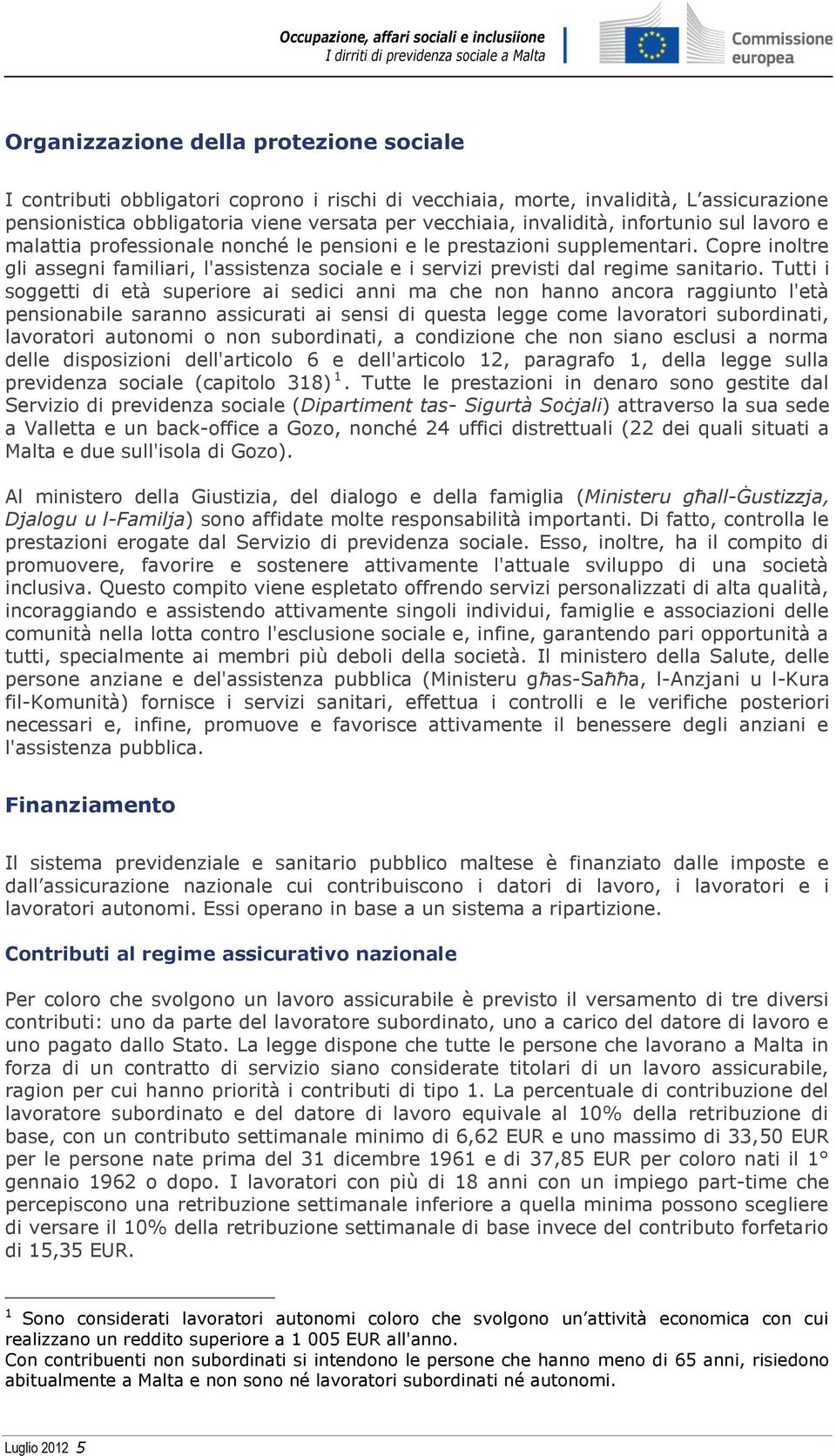 Tutti i soggetti di età superiore ai sedici anni ma che non hanno ancora raggiunto l'età pensionabile saranno assicurati ai sensi di questa legge come lavoratori subordinati, lavoratori autonomi o