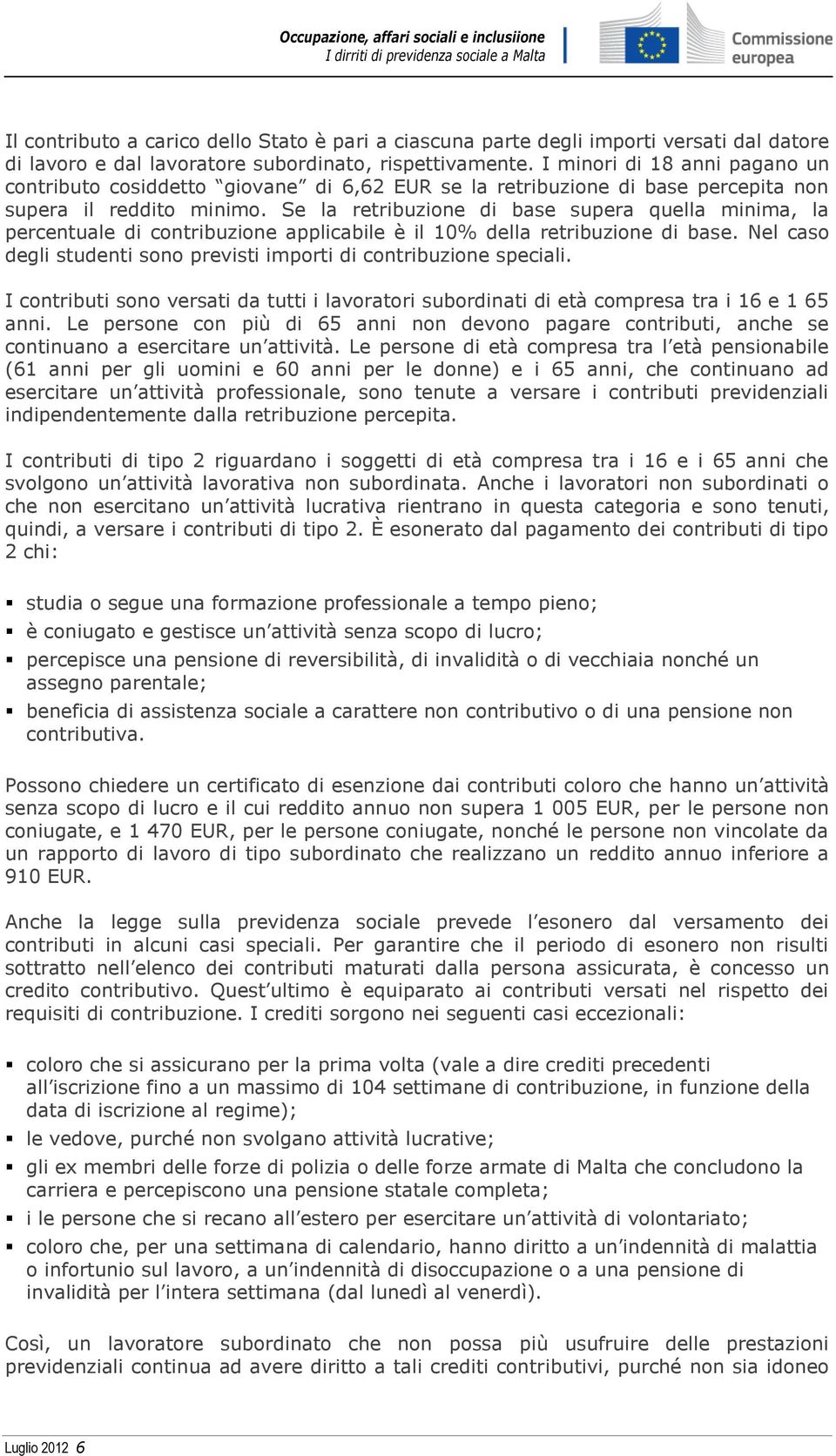 Se la retribuzione di base supera quella minima, la percentuale di contribuzione applicabile è il 10% della retribuzione di base.