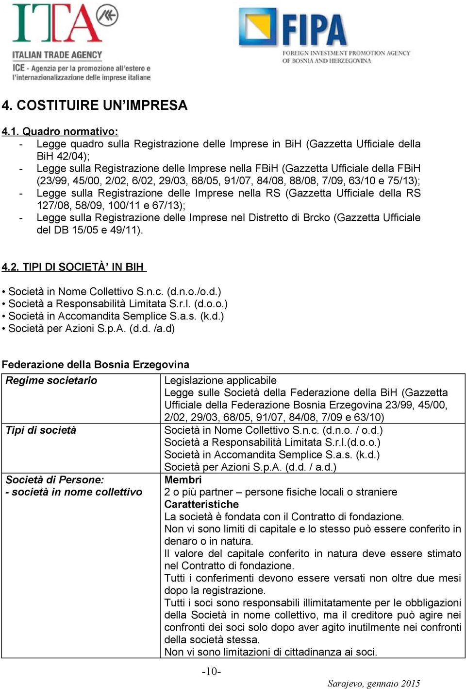 (23/99, 45/00, 2/02, 6/02, 29/03, 68/05, 91/07, 84/08, 88/08, 7/09, 63/10 e 75/13); - Legge sulla Registrazione delle Imprese nella RS (Gazzetta Ufficiale della RS 127/08, 58/09, 100/11 e 67/13); -