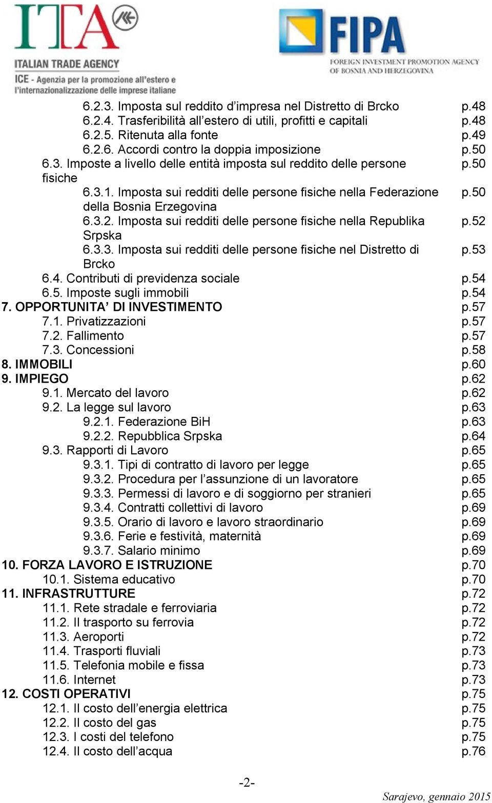 Imposta sui redditi delle persone fisiche nella Republika p.52 Srpska 6.3.3. Imposta sui redditi delle persone fisiche nel Distretto di p.53 Brcko 6.4. Contributi di previdenza sociale p.54 6.5. Imposte sugli immobili p.