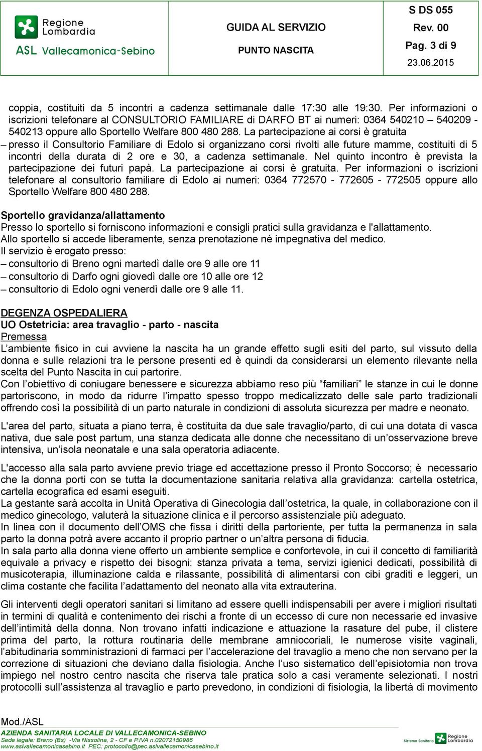 La partecipazione ai corsi è gratuita presso il Consultorio Familiare di Edolo si organizzano corsi rivolti alle future mamme, costituiti di 5 incontri della durata di 2 ore e 30, a cadenza