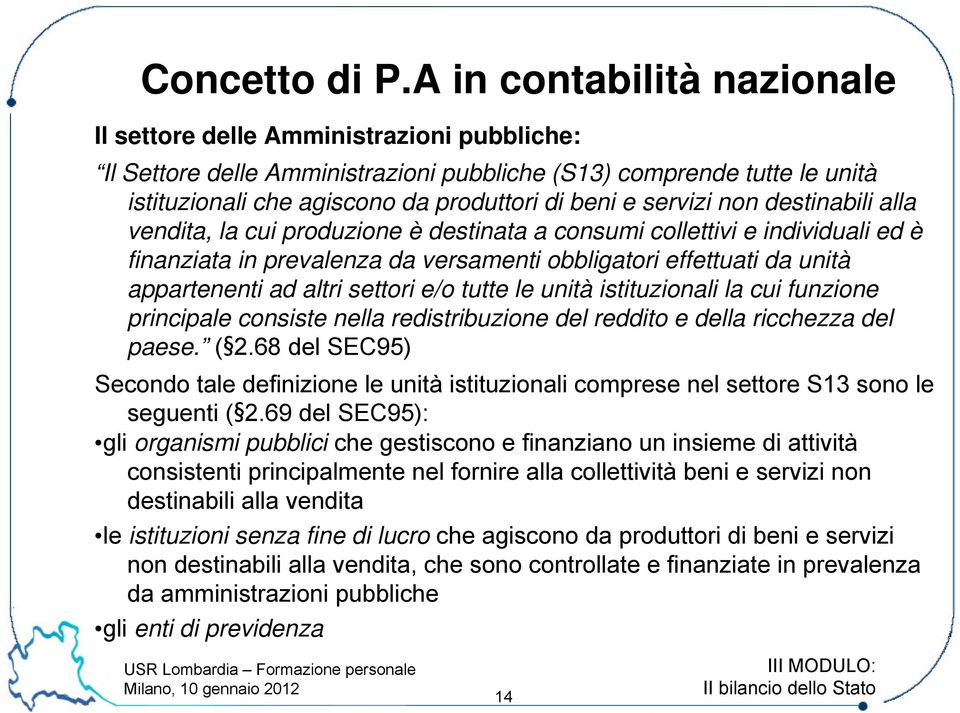 servizi non destinabili alla vendita, la cui produzione è destinata a consumi collettivi e individuali ed è finanziata in prevalenza da versamenti obbligatori effettuati da unità appartenenti ad