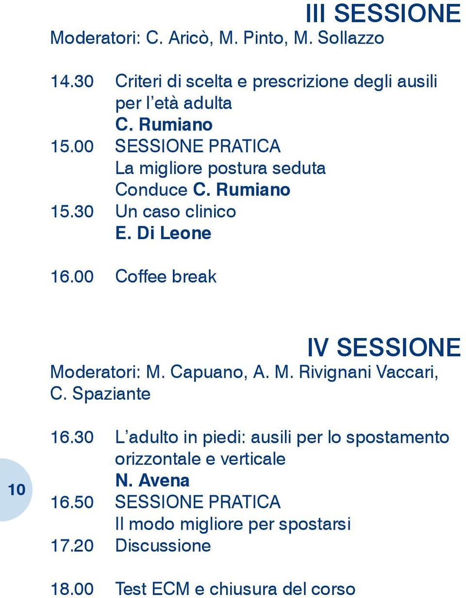 00 Coffee break IV SESSIONE Moderatori: M. Capuano, A. M. Rivignani Vaccari, C. Spaziante 10 16.