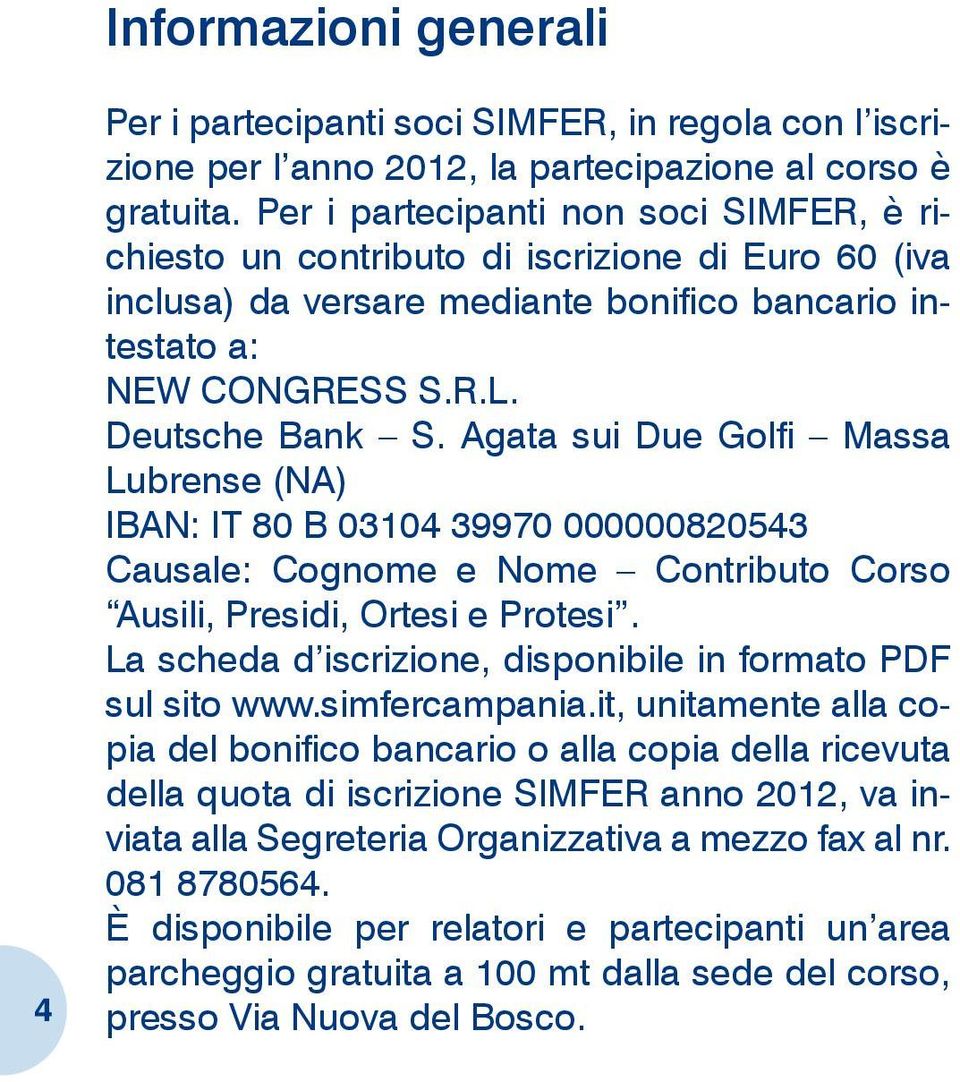 Agata sui Due Golfi Massa Lubrense (NA) IBAN: IT 80 B 03104 39970 000000820543 Causale: Cognome e Nome Contributo Corso Ausili, Presidi, Ortesi e Protesi.