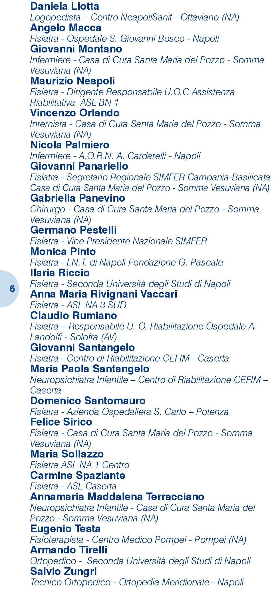 C Assistenza Riabilitativa ASL BN 1 Vincenzo Orlando Internista - Casa di Cura Santa Maria del Pozzo - Somma Vesuviana (NA) Nicola Palmiero Infermiere - A.O.R.N. A. Cardarelli - Napoli Giovanni