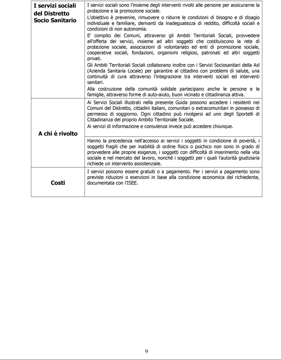 E compito dei Comuni, attraverso gli Ambiti Territoriali Sociali, provvedere all offerta dei servizi, insieme ad altri soggetti che costituiscono la rete di protezione sociale, associazioni di