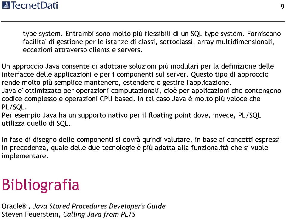 Un approccio Java consente di adottare soluzioni più modulari per la definizione delle interfacce delle applicazioni e per i componenti sul server.