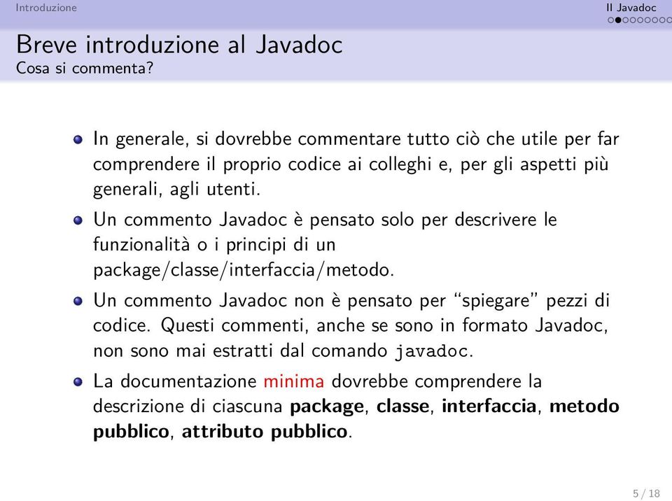 utenti. Un commento Javadoc è pensato solo per descrivere le funzionalità o i principi di un package/classe/interfaccia/metodo.