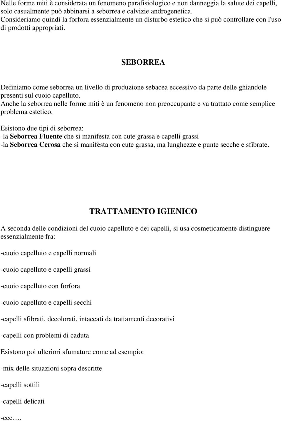 SEBORREA Definiamo come seborrea un livello di produzione sebacea eccessivo da parte delle ghiandole presenti sul cuoio capelluto.