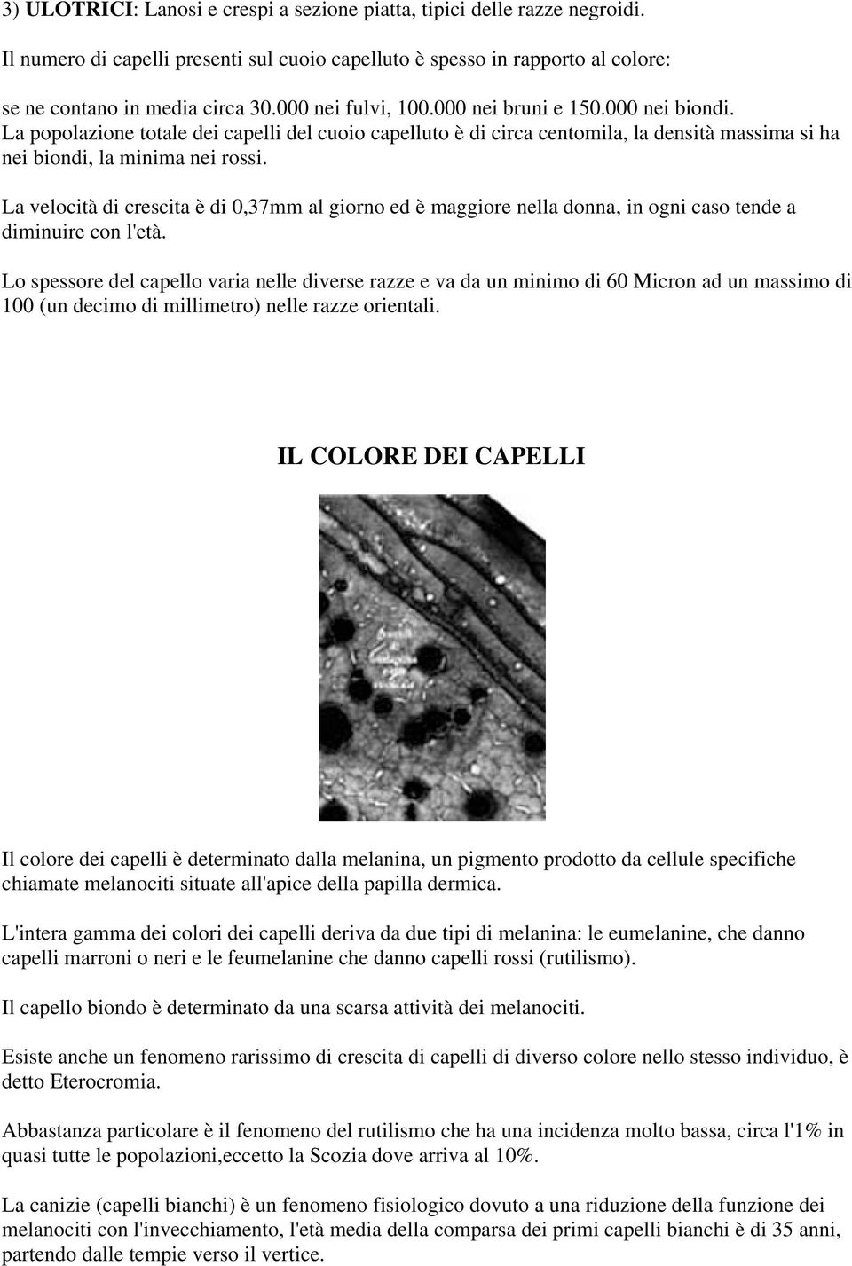 La velocità di crescita è di 0,37mm al giorno ed è maggiore nella donna, in ogni caso tende a diminuire con l'età.