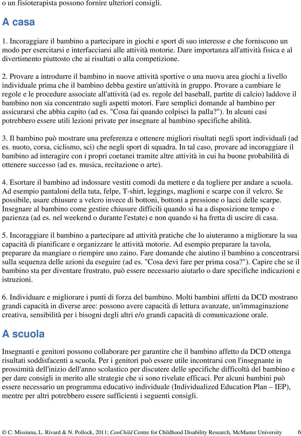 Dare importanza all'attività fisica e al divertimento piuttosto che ai risultati o alla competizione. 2.