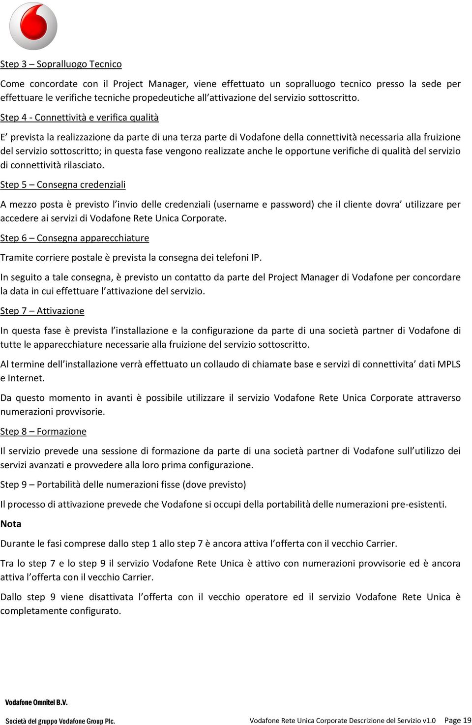 realizzate anche le pprtune verifiche di qualità del servizi di cnnettività rilasciat.