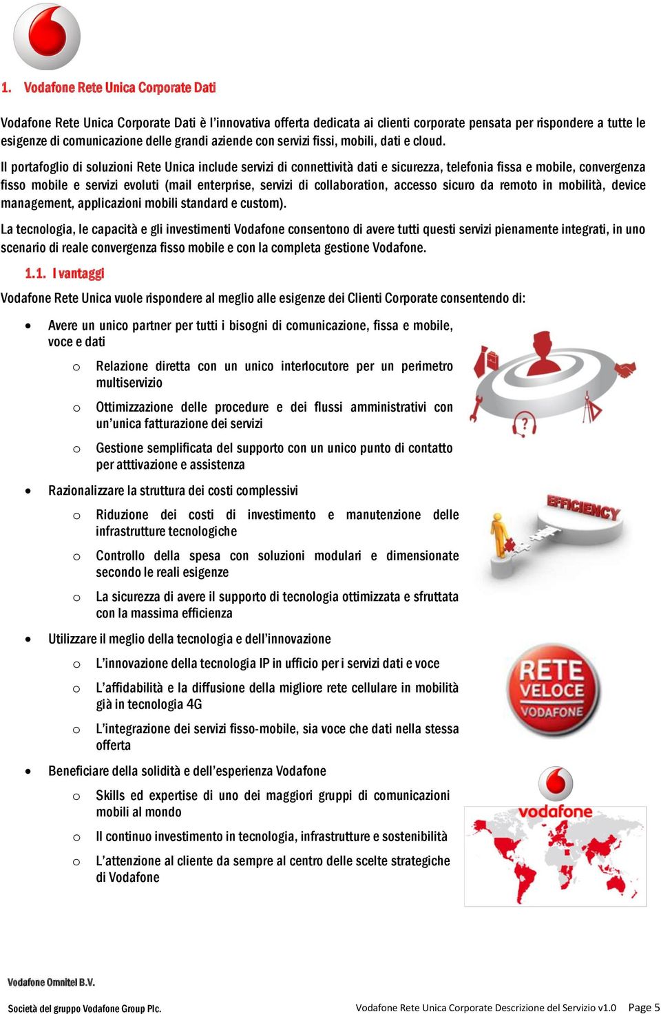 Il prtafgli di sluzini Rete Unica include servizi di cnnettività dati e sicurezza, telefnia fissa e mbile, cnvergenza fiss mbile e servizi evluti (mail enterprise, servizi di cllabratin, access sicur