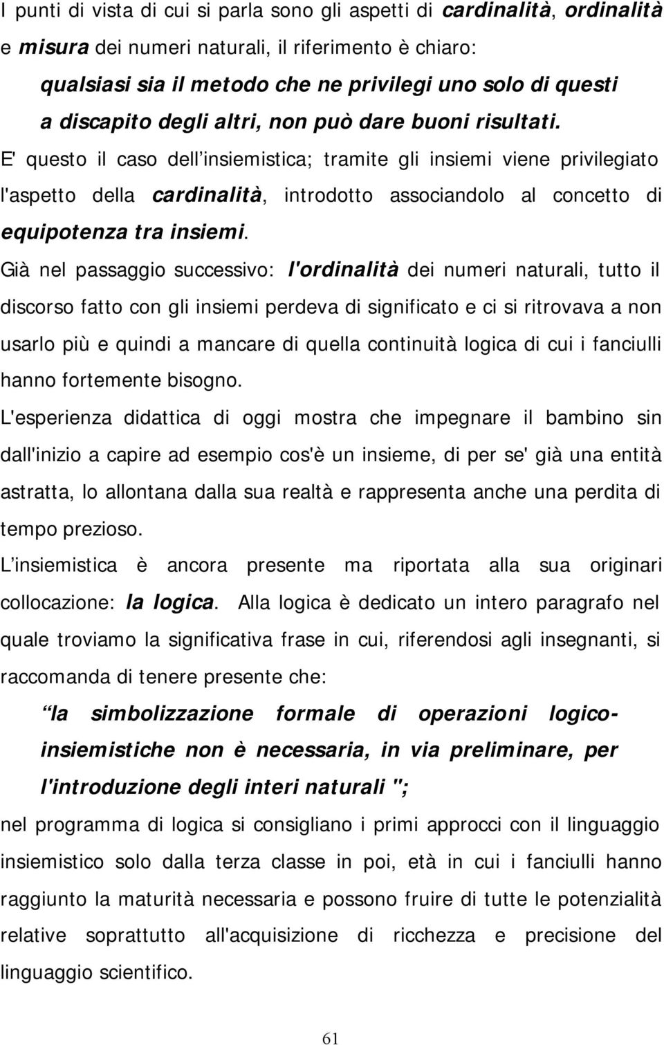 E' questo il caso dell insiemistica; tramite gli insiemi viene privilegiato l'aspetto della cardinalità, introdotto associandolo al concetto di equipotenza tra insiemi.