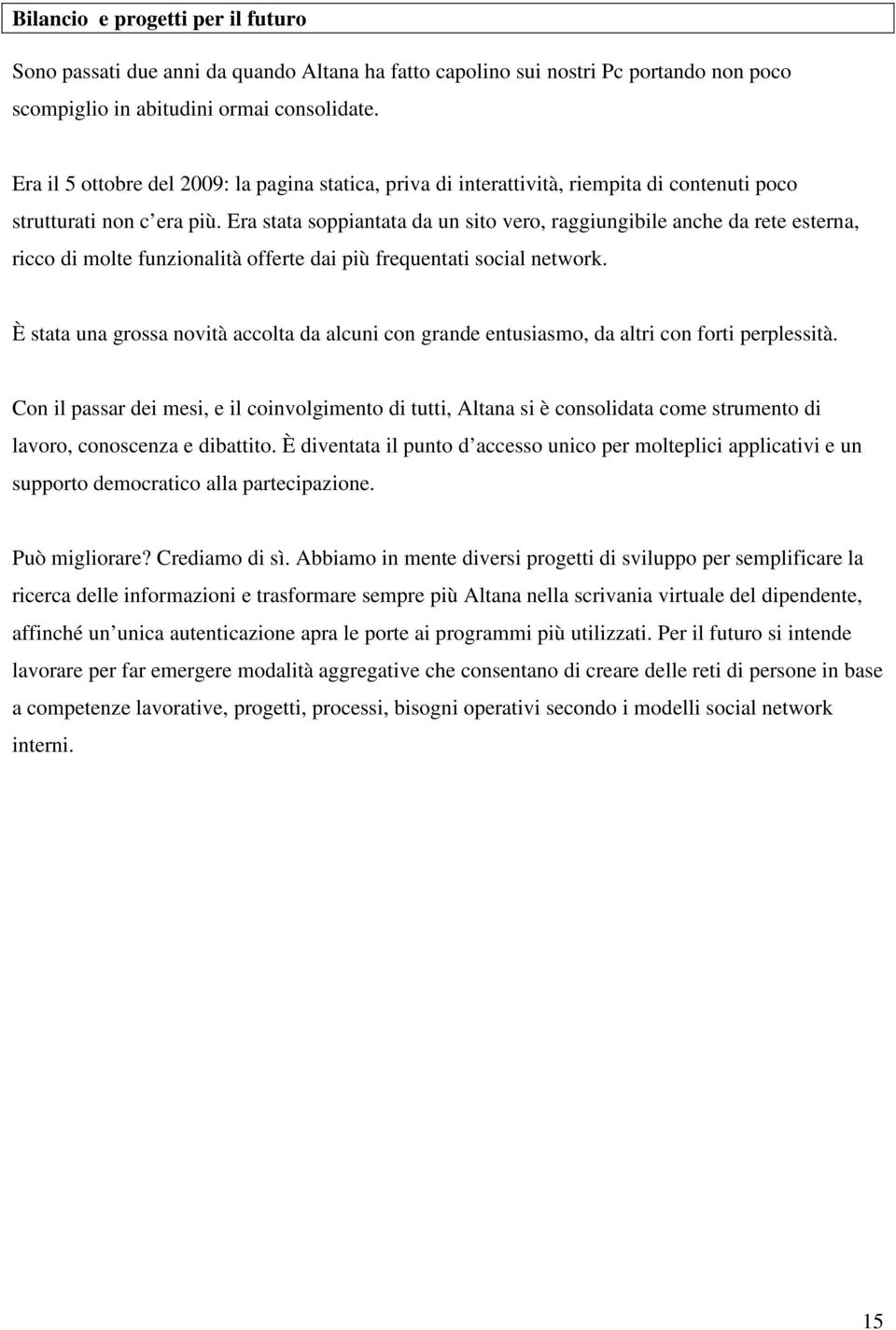 Era stata soppiantata da un sito vero, raggiungibile anche da rete esterna, ricco di molte funzionalità offerte dai più frequentati social network.