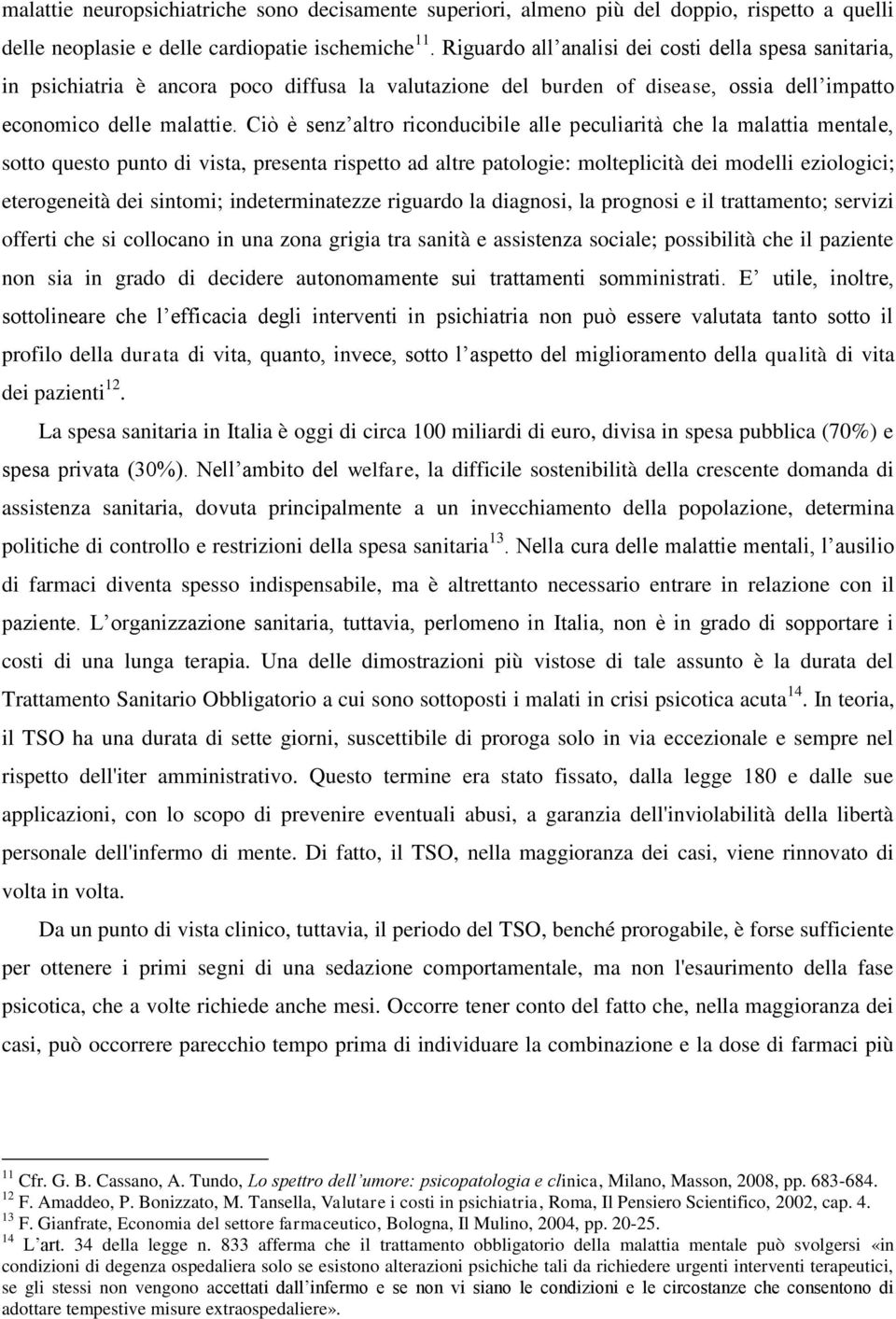 Ciò è senz altro riconducibile alle peculiarità che la malattia mentale, sotto questo punto di vista, presenta rispetto ad altre patologie: molteplicità dei modelli eziologici; eterogeneità dei