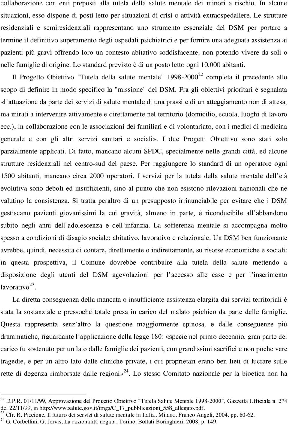 assistenza ai pazienti più gravi offrendo loro un contesto abitativo soddisfacente, non potendo vivere da soli o nelle famiglie di origine. Lo standard previsto è di un posto letto ogni 10.