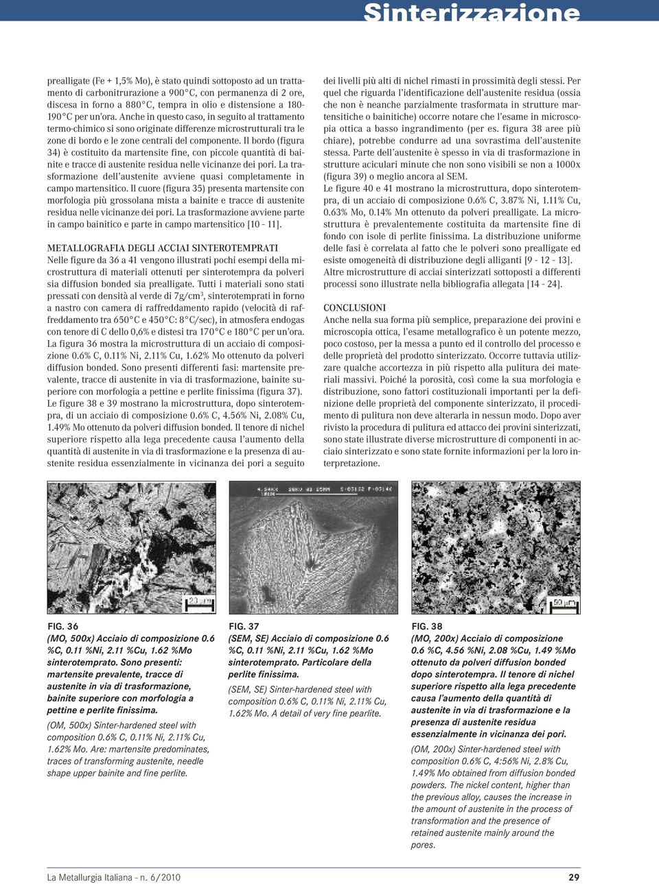 Il bordo (figura 34) è costituito da martensite fine, con piccole quantità di bainite e tracce di austenite residua nelle vicinanze dei pori.