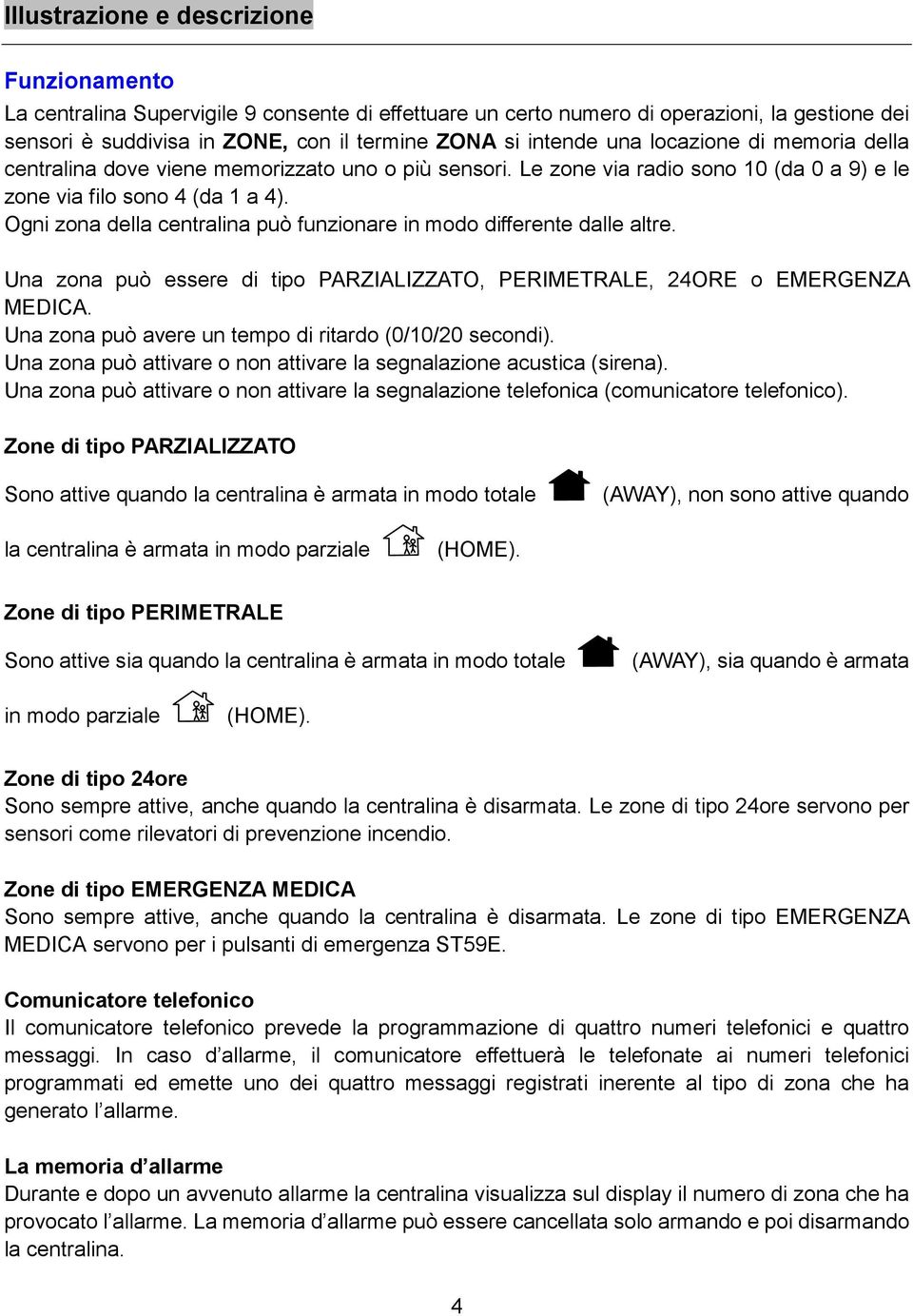 in modo differente dalle altre Una zona può essere di tipo PARZIALIZZATO, PERIMETRALE, 24ORE o EMERGENZA MEDICA Una zona può avere un tempo di ritardo (0/10/20 secondi) Una zona può attivare o non