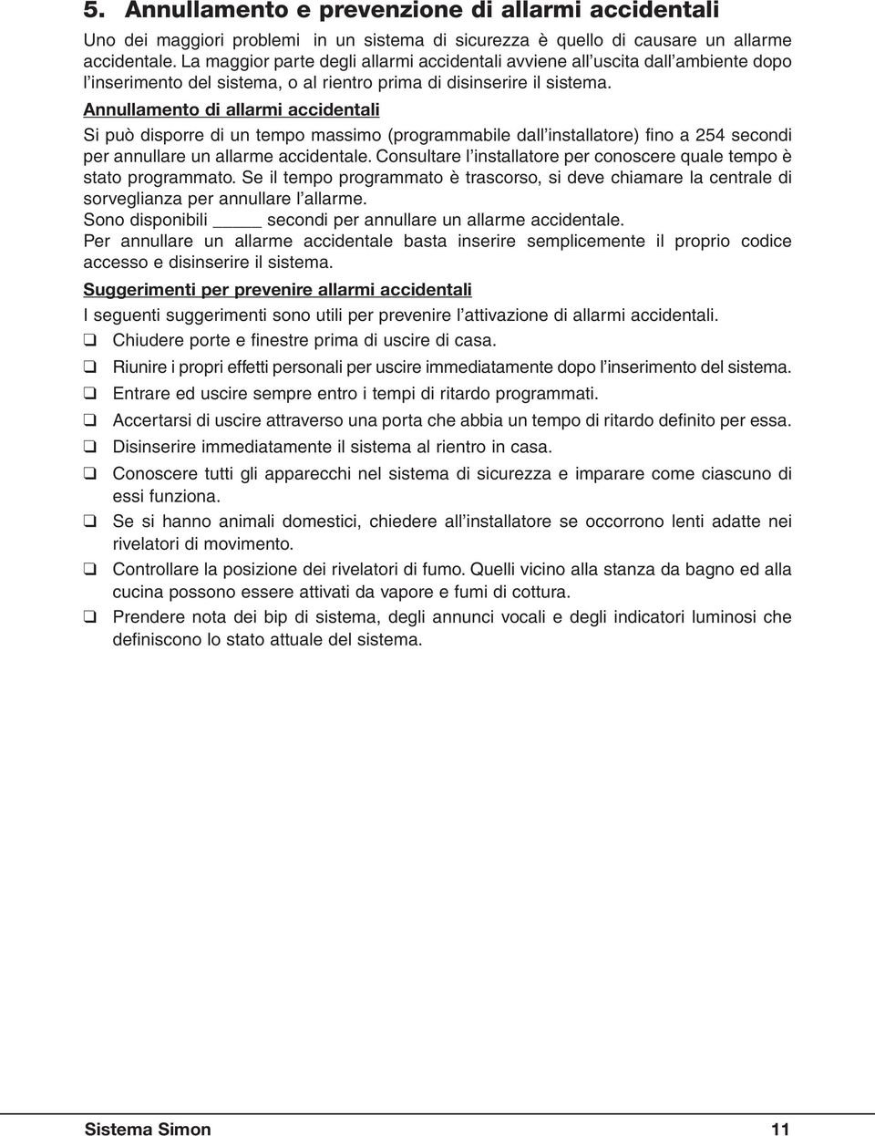 Annullamento di allarmi accidentali Si può disporre di un tempo massimo (programmabile dall installatore) fino a 254 secondi per annullare un allarme accidentale.