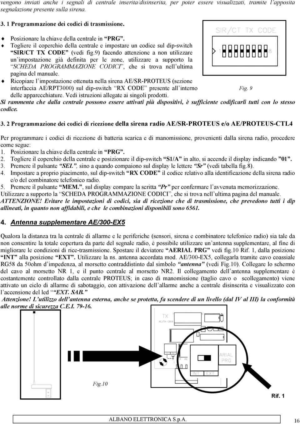 9) facendo attenzione a non utilizzare un impostazione già definita per le zone, utilizzare a supporto la SCHEDA PROGRAMMAZIONE CODICI, che si trova nell ultima pagina del manuale.