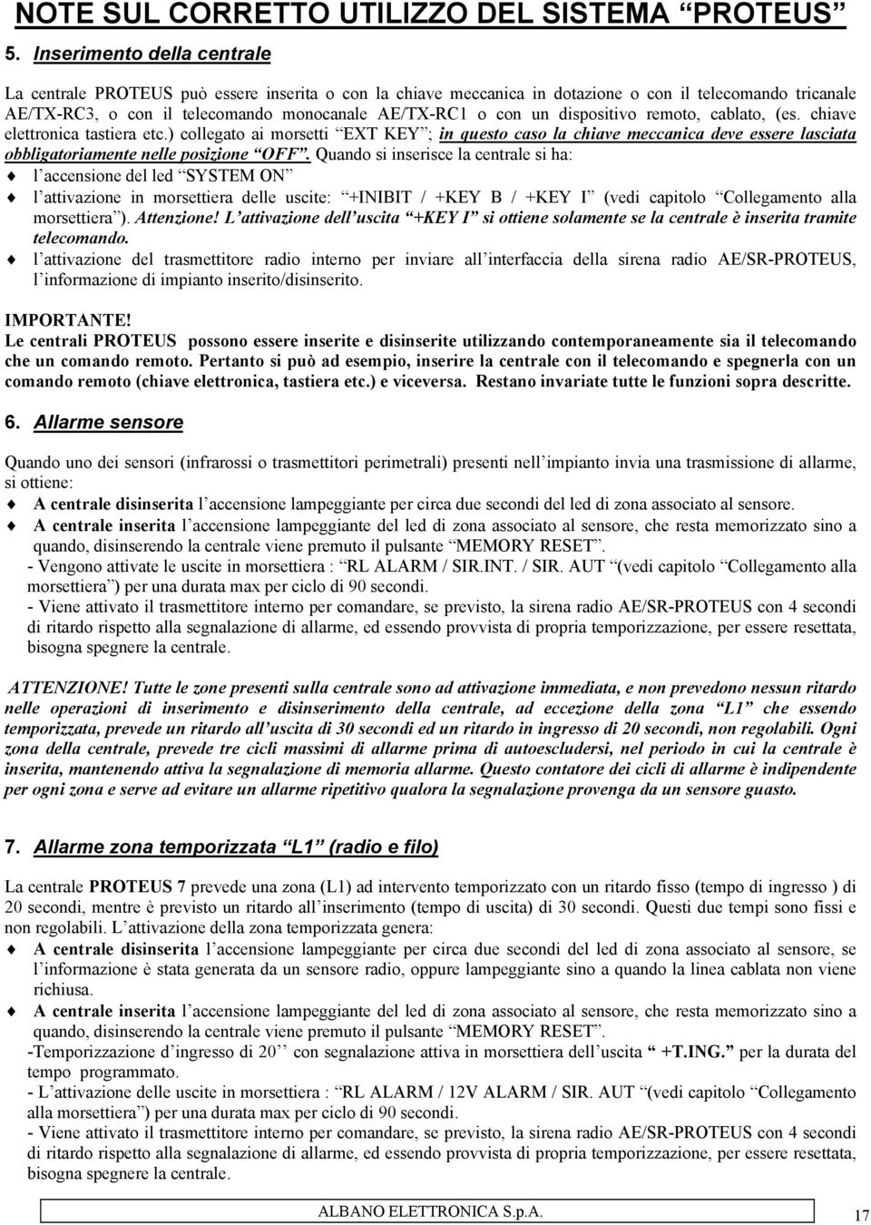 dispositivo remoto, cablato, (es. chiave elettronica tastiera etc.) collegato ai morsetti EXT KEY ; in questo caso la chiave meccanica deve essere lasciata obbligatoriamente nelle posizione OFF.