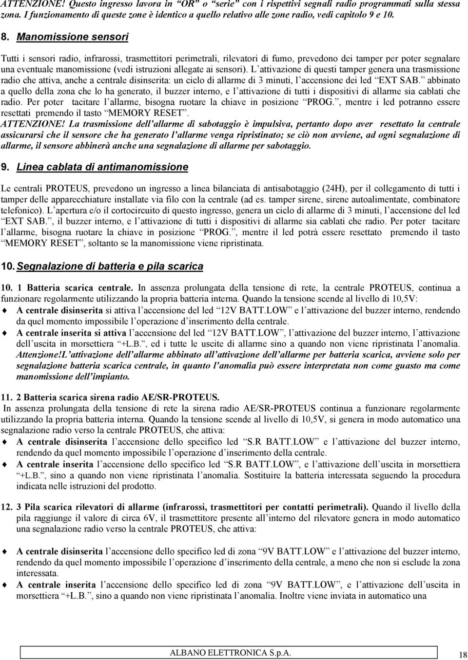 Manomissione sensori Tutti i sensori radio, infrarossi, trasmettitori perimetrali, rilevatori di fumo, prevedono dei tamper per poter segnalare una eventuale manomissione (vedi istruzioni allegate ai