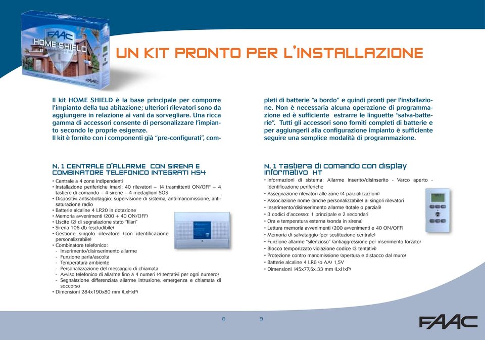 Il kit è fornito con i componenti già pre-configurati, completi di batterie a bordo e quindi pronti per l installazione.