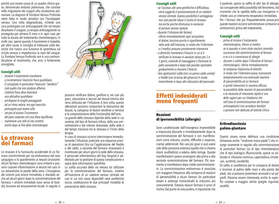 Una volta diagnosticata, richiede una cura prolungata con anticoagulanti che nel tempo dissolvano il coagulo.