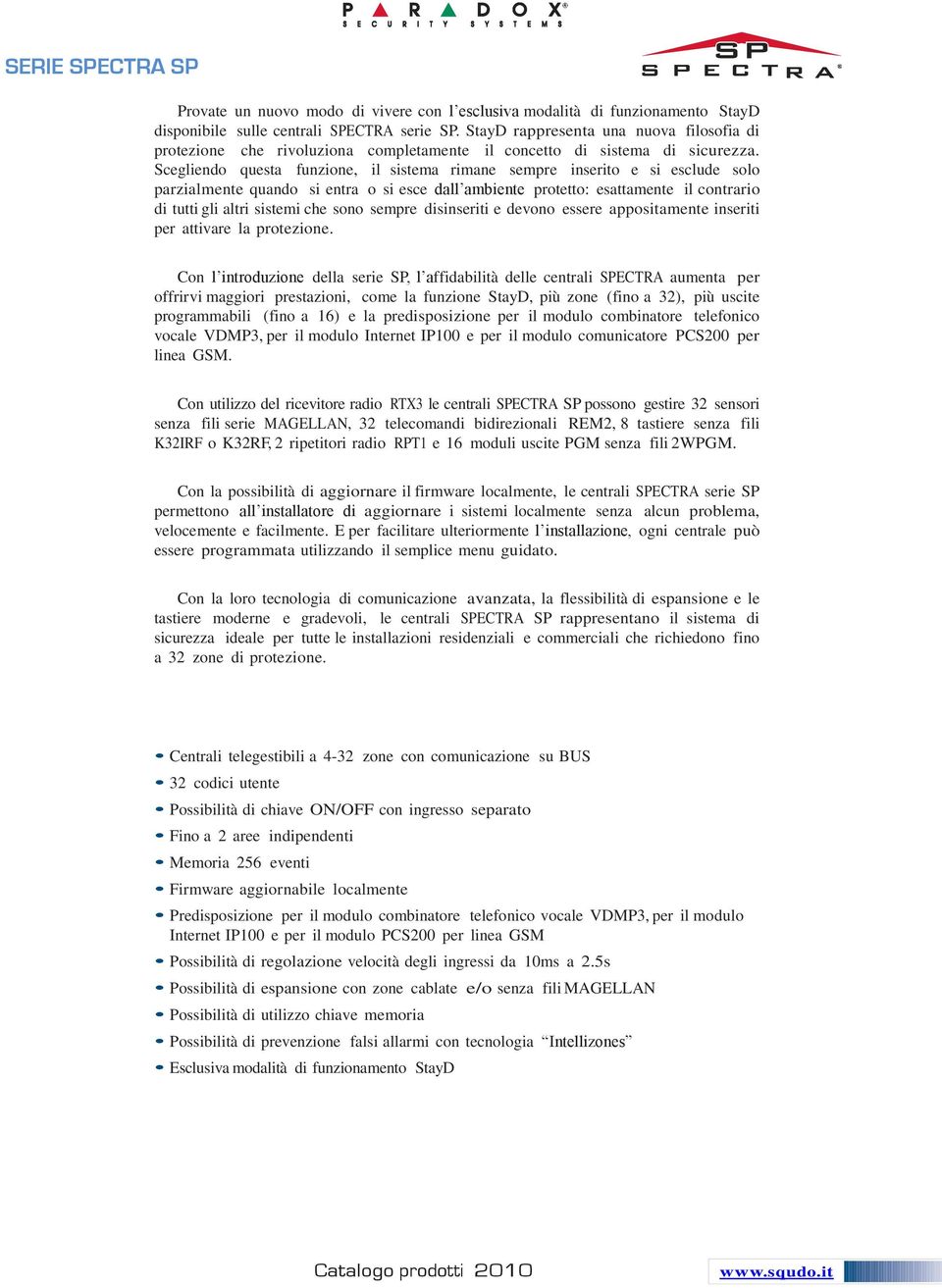 Scegliendo questa funzione, il sistema rimane sempre inserito e si esclude solo parzialmente quando si entra o si esce dall ambiente protetto: esattamente il contrario di tutti gli altri sistemi che