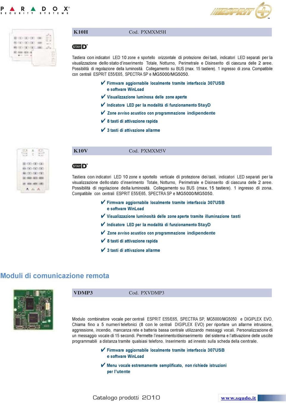 Disinserito di ciascuna delle 2 aree. Possibilità di regolazione della luminosità. Collegamento su BUS (max. 15 tastiere). 1 ingresso di zona.