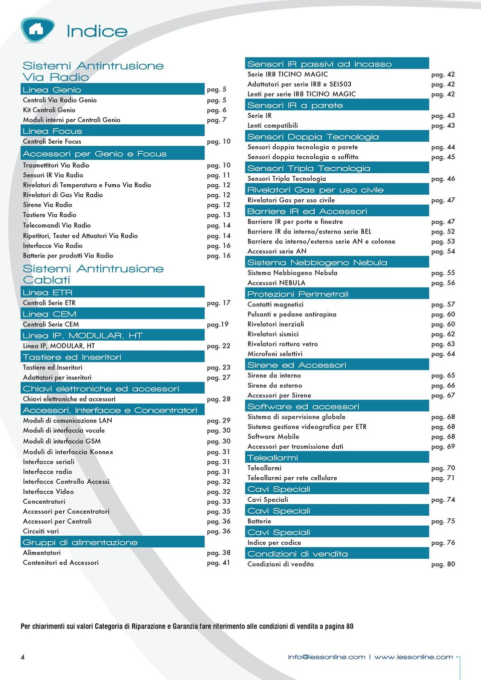 12 Tastiere Via Radio pag. 13 Telecomandi Via Radio pag. 14 Ripetitori, Tester ed Attuatori Via Radio pag. 14 Interfacce Via Radio pag. 16 Batterie per prodotti Via Radio pag.