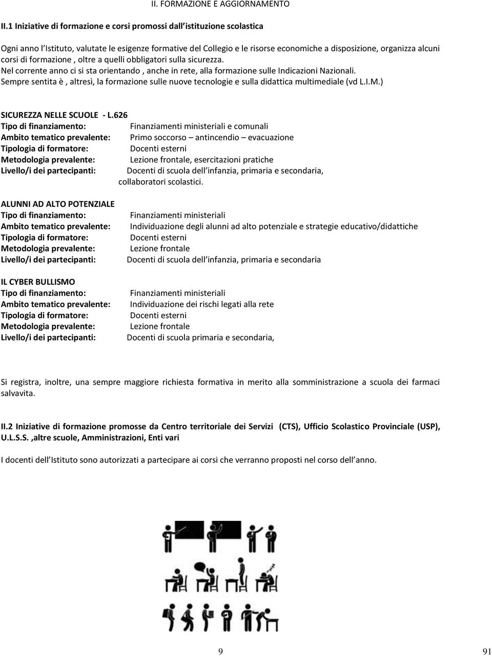 corsi di formazione, oltre a quelli obbligatori sulla sicurezza. Nel corrente anno ci si sta orientando, anche in rete, alla formazione sulle Indicazioni Nazionali.