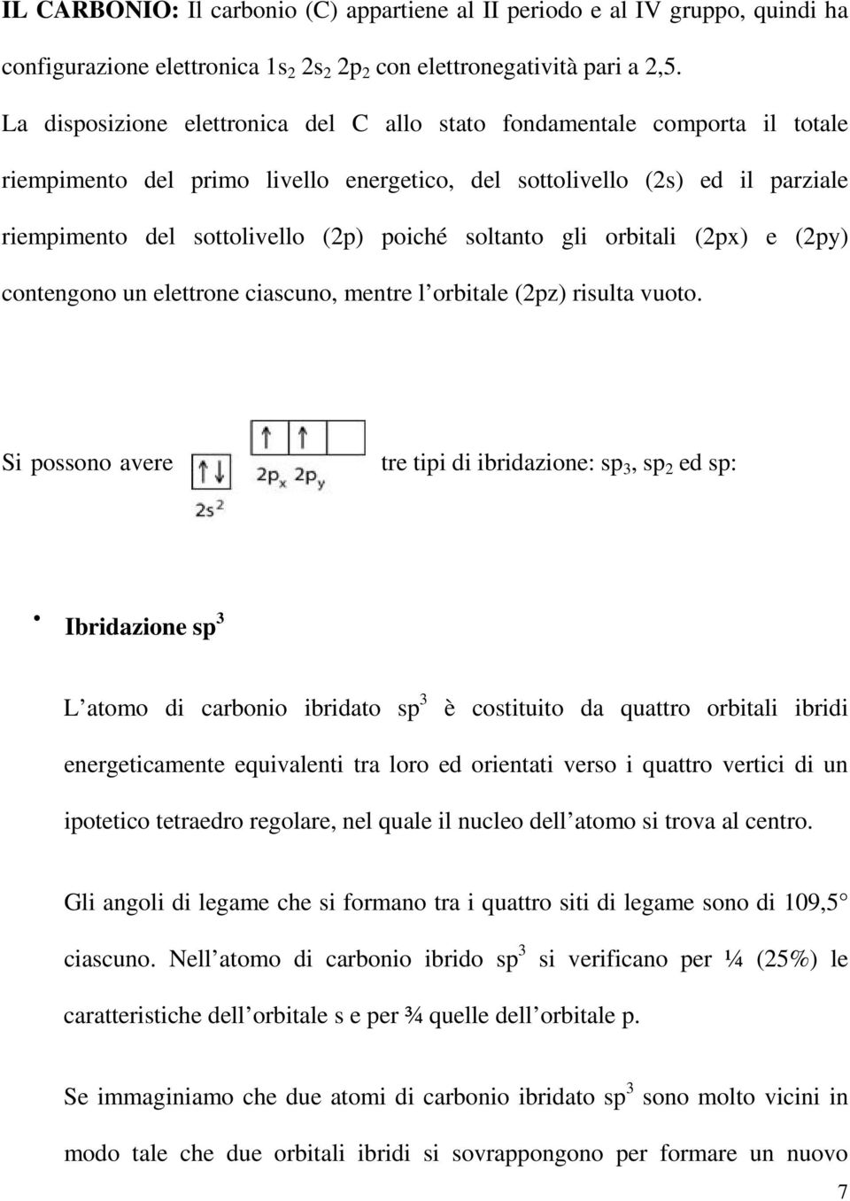 soltanto gli orbitali (2px) e (2py) contengono un elettrone ciascuno, mentre l orbitale (2pz) risulta vuoto.