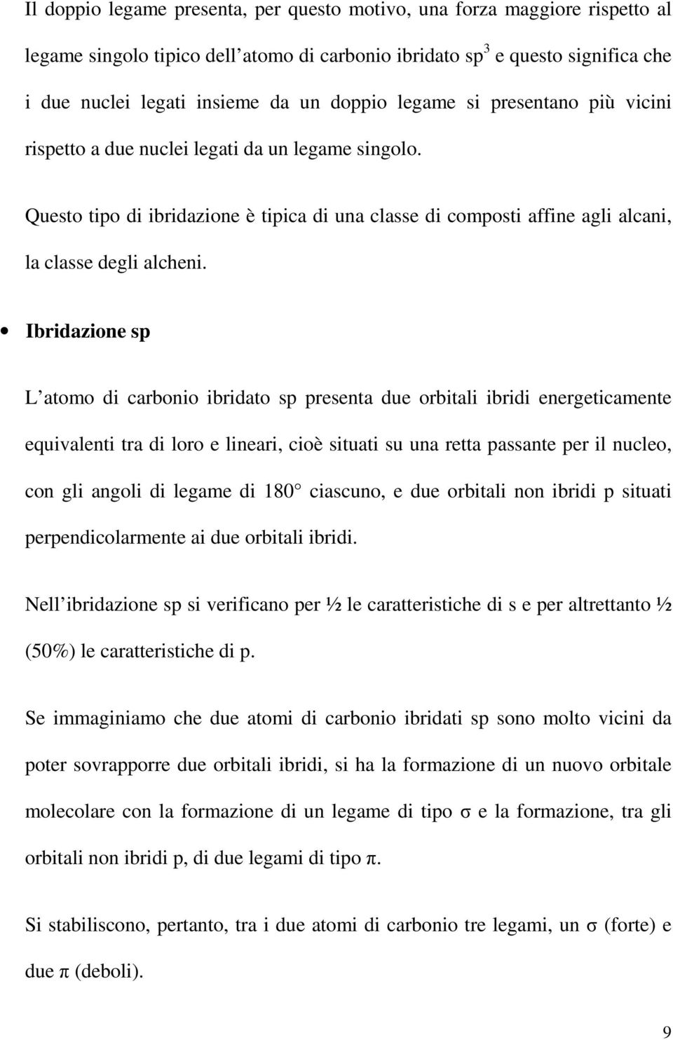 Ibridazione sp L atomo di carbonio ibridato sp presenta due orbitali ibridi energeticamente equivalenti tra di loro e lineari, cioè situati su una retta passante per il nucleo, con gli angoli di