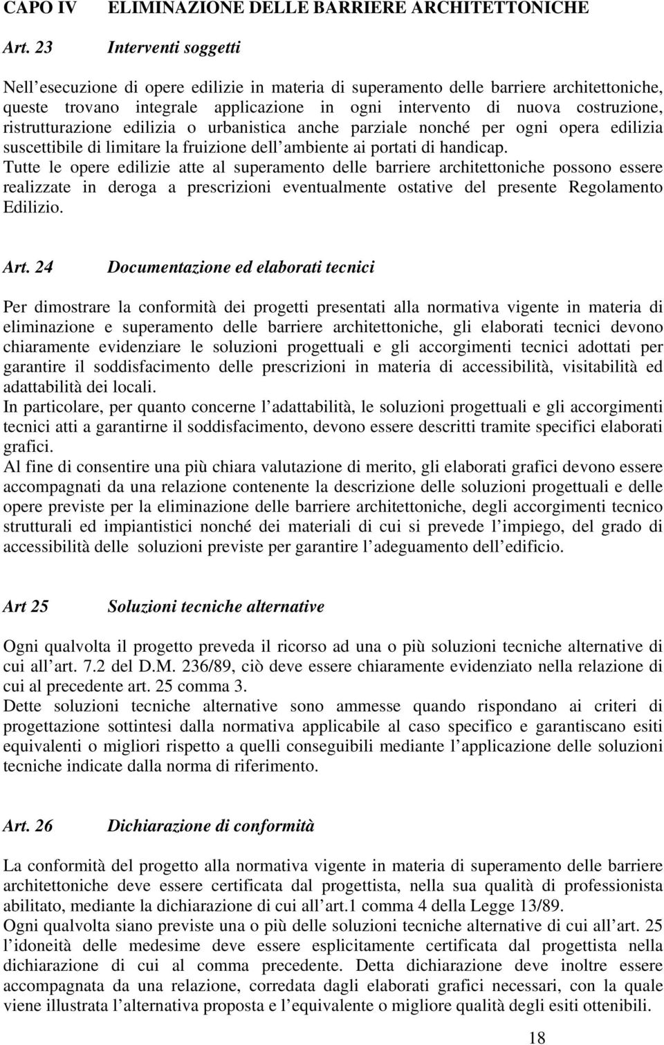 ogni intervento di nuova costruzione, ristrutturazione edilizia o urbanistica anche parziale nonché per ogni opera edilizia suscettibile di limitare la fruizione dell ambiente ai portati di handicap.