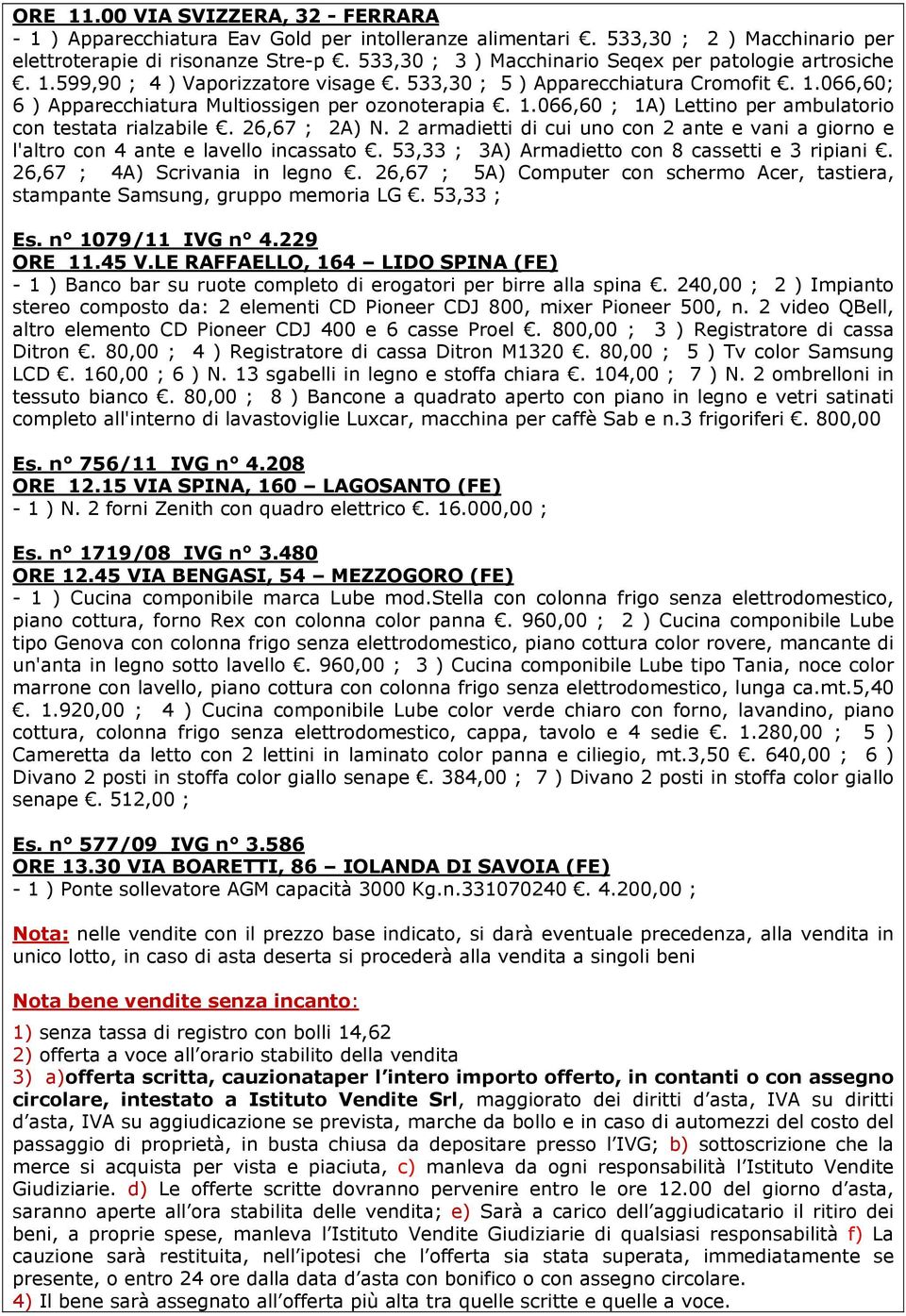 26,67 ; 2A) N. 2 armadietti di cui uno con 2 ante e vani a giorno e l'altro con 4 ante e lavello incassato. 53,33 ; 3A) Armadietto con 8 cassetti e 3 ripiani. 26,67 ; 4A) Scrivania in legno.