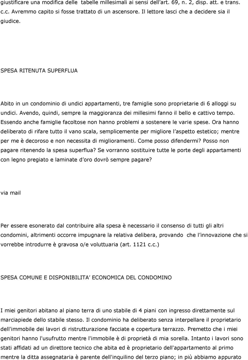 Avendo, quindi, sempre la maggioranza dei millesimi fanno il bello e cattivo tempo. Essendo anche famiglie facoltose non hanno problemi a sostenere le varie spese.