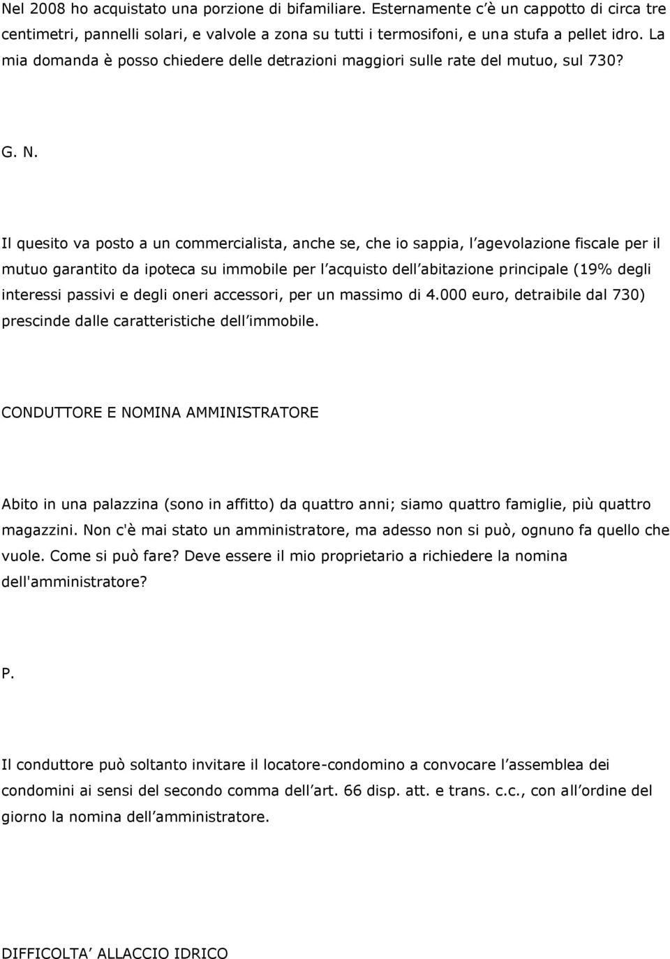 Il quesito va posto a un commercialista, anche se, che io sappia, l agevolazione fiscale per il mutuo garantito da ipoteca su immobile per l acquisto dell abitazione principale (19% degli interessi