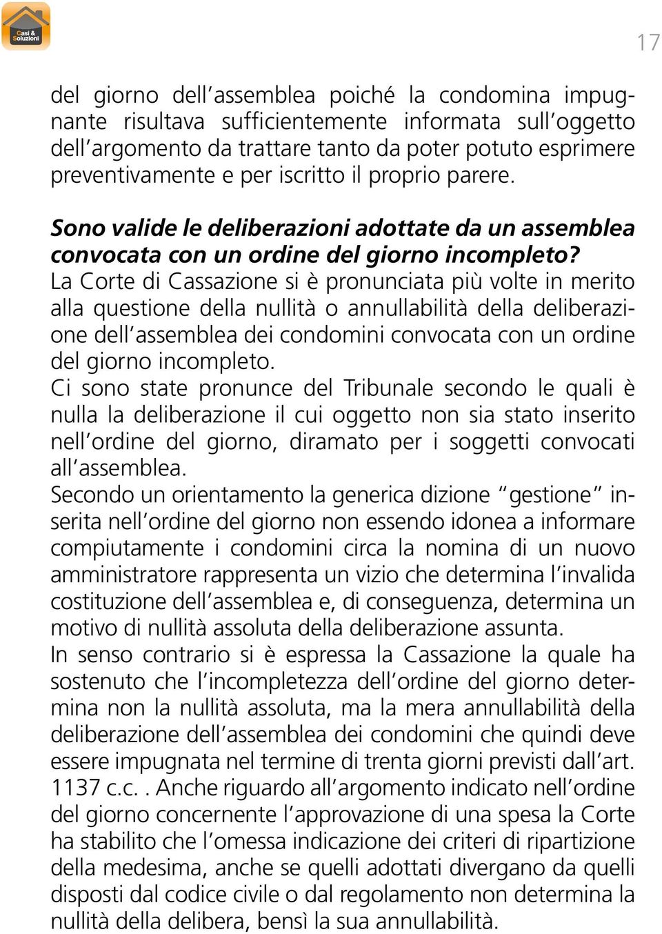 La Corte di Cassazione si è pronunciata più volte in merito alla questione della nullità o annullabilità della deliberazione dell assemblea dei condomini convocata con un ordine del giorno incompleto.